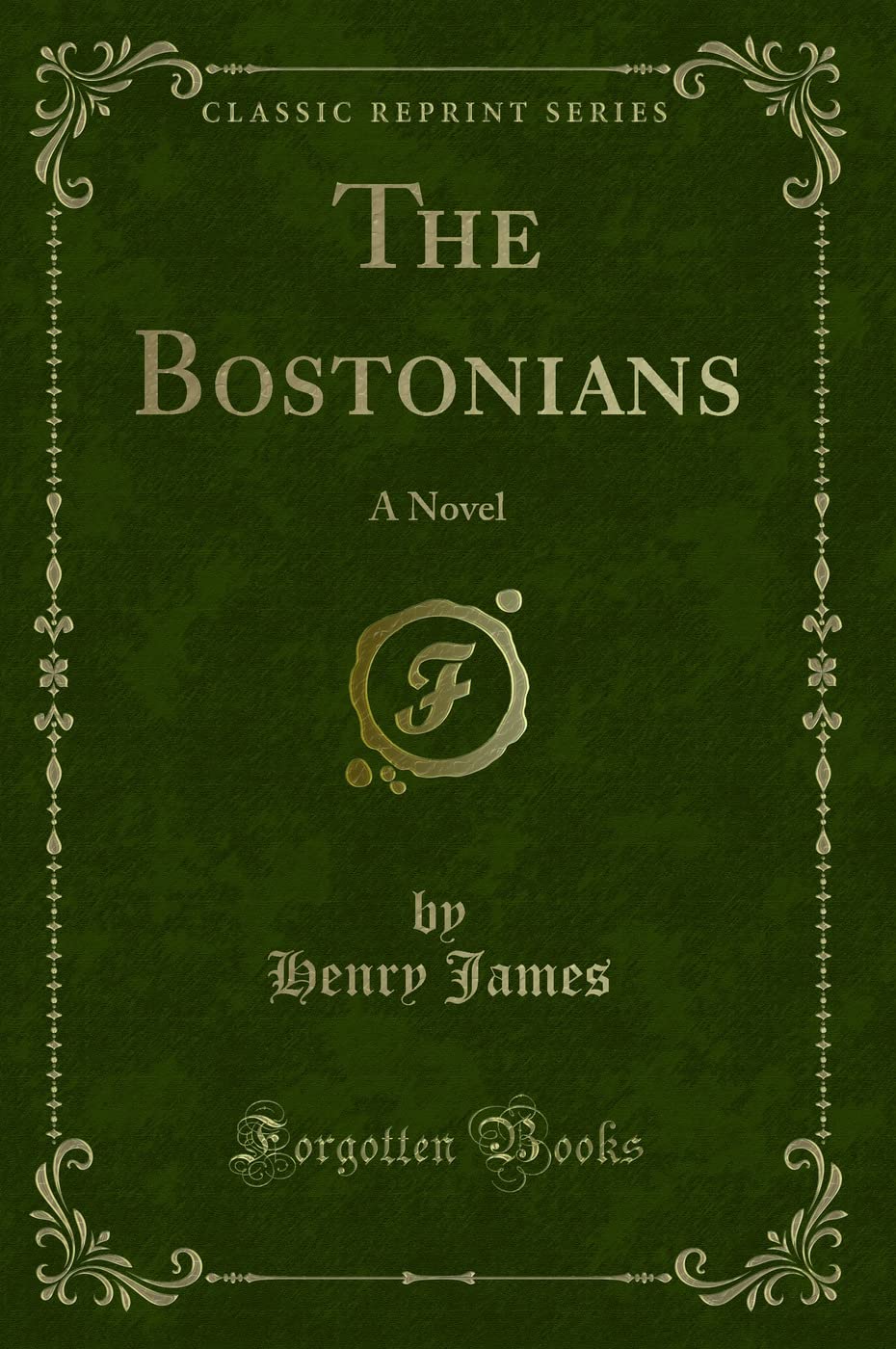 The Bostonians (Classic Reprint): A Novel: A Novel (Classic Reprint) Contemporary literature