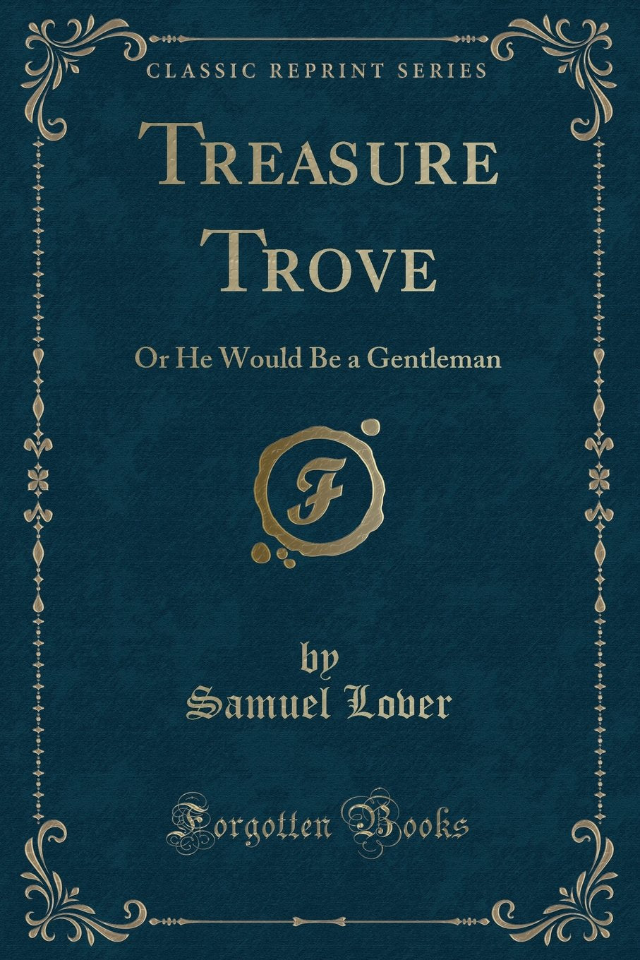 Treasure Trove: Or He Would Be a Gentleman (Classic Reprint) Novels & Short Stories