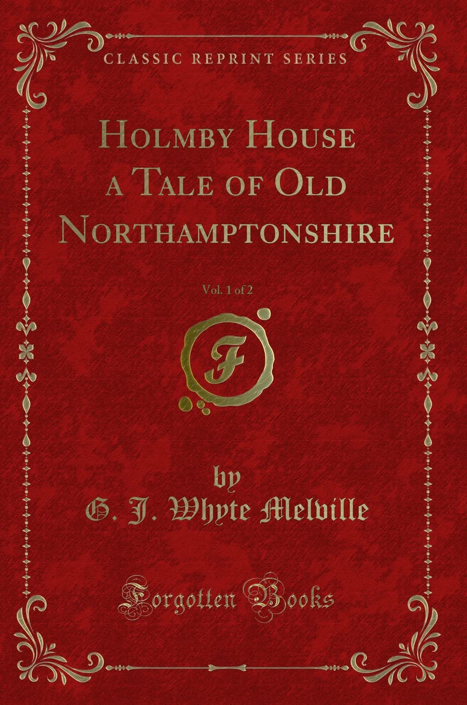 Holmby House a Tale of Old Northamptonshire, Vol. 1 of 2 (Classic Reprint) Novels & Short Stories