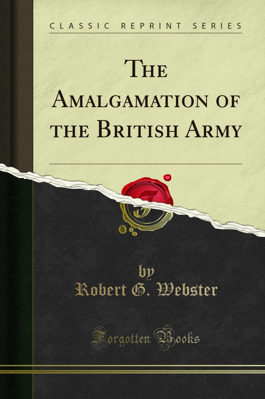 The Amalgamation of the British Army (Classic Reprint) Social Sciences