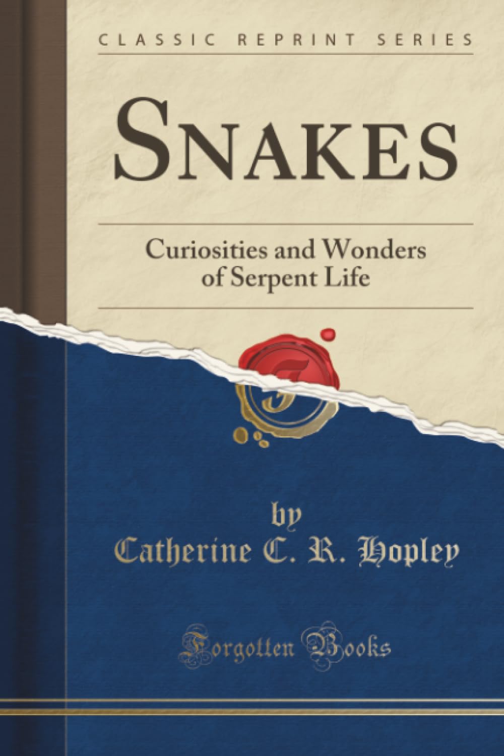 Snakes (Classic Reprint): Curiosities and Wonders of Serpent Life: Curiosities and Wonders of Serpent Life (Classic Reprint) Natural Sciences