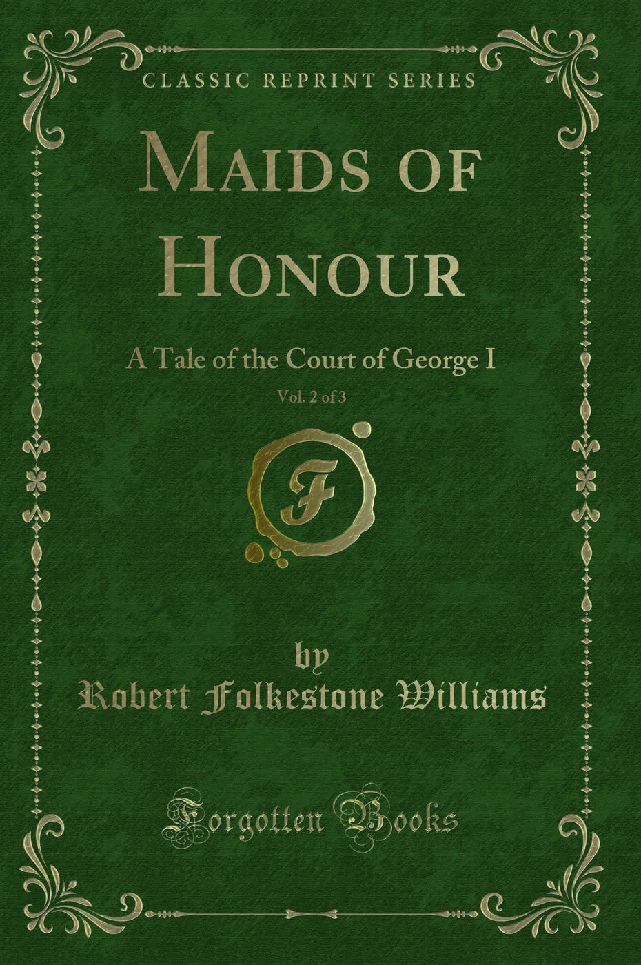 Maids of Honour, Vol. 2 of 3: A Tale of the Court of George I (Classic Reprint) Novels & Short Stories