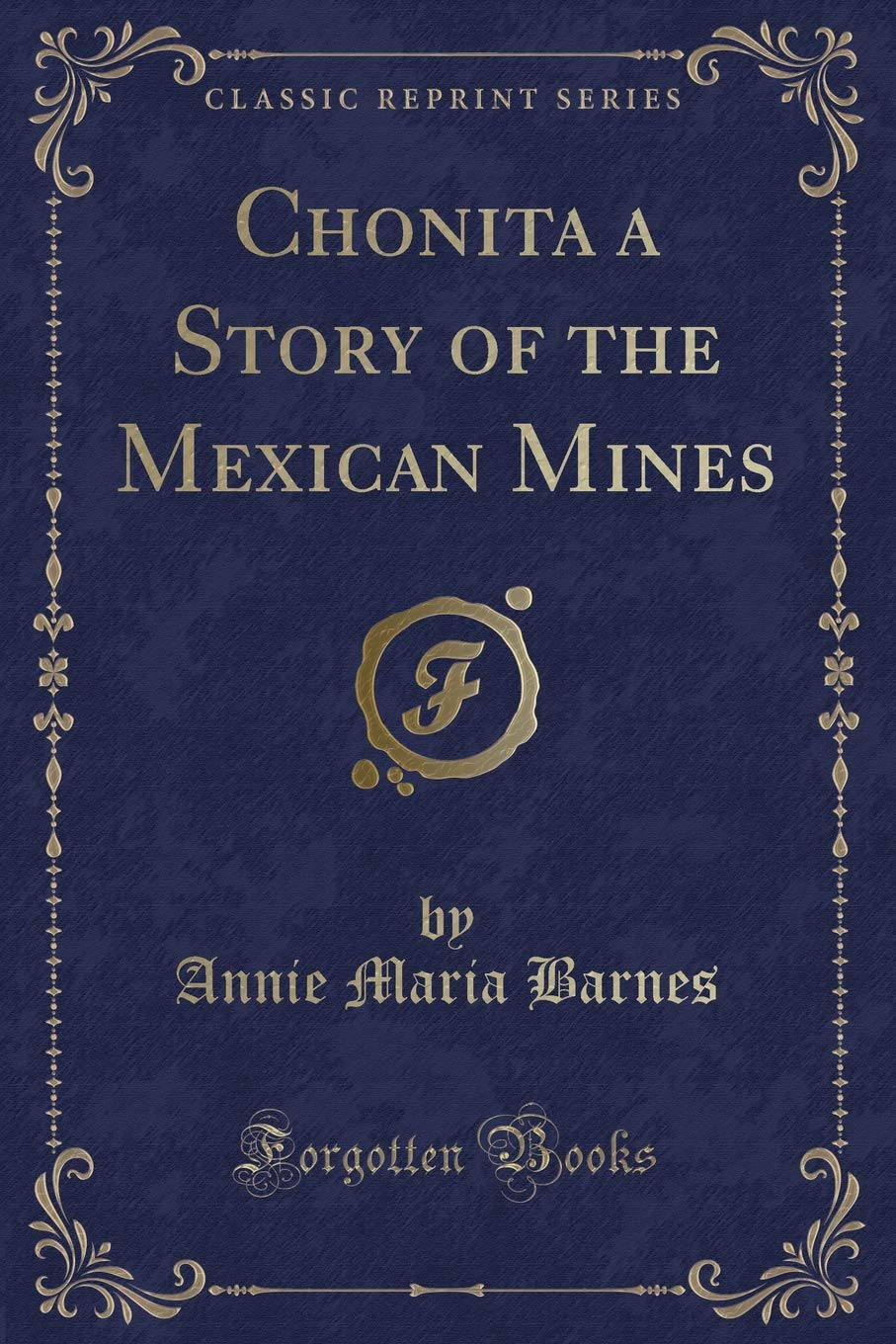 Chonita a Story of the Mexican Mines (Classic Reprint) Novels & Short Stories
