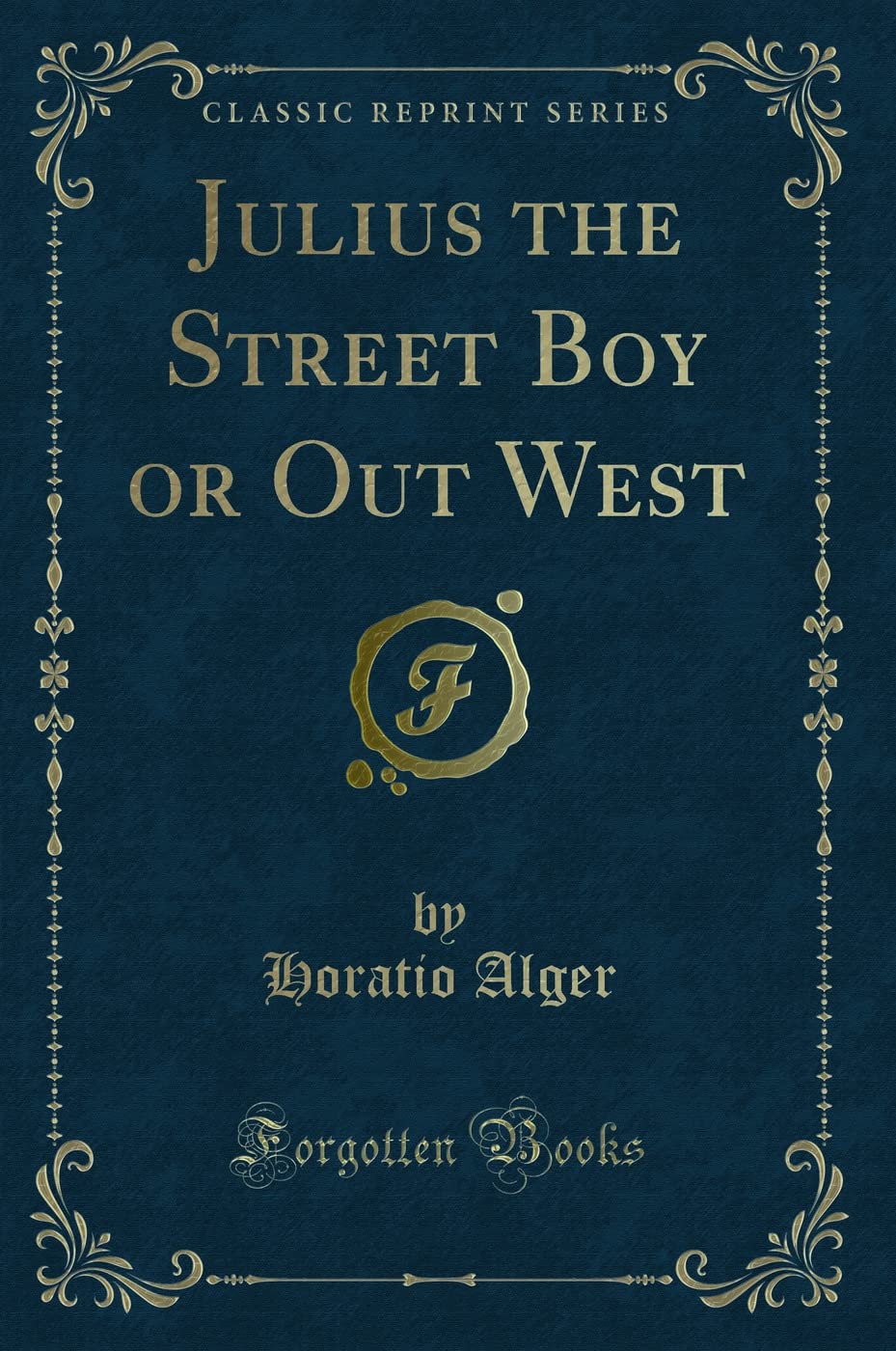 Julius the Street Boy or Out West (Classic Reprint) Novels & Short Stories