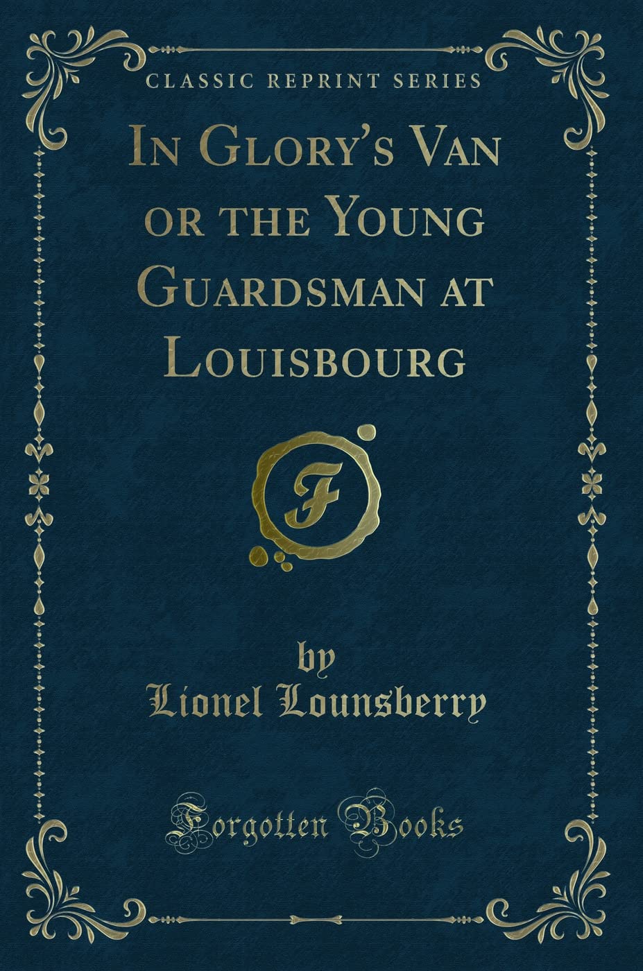 In Glory's Van or the Young Guardsman at Louisbourg (Classic Reprint) Action & Adventure