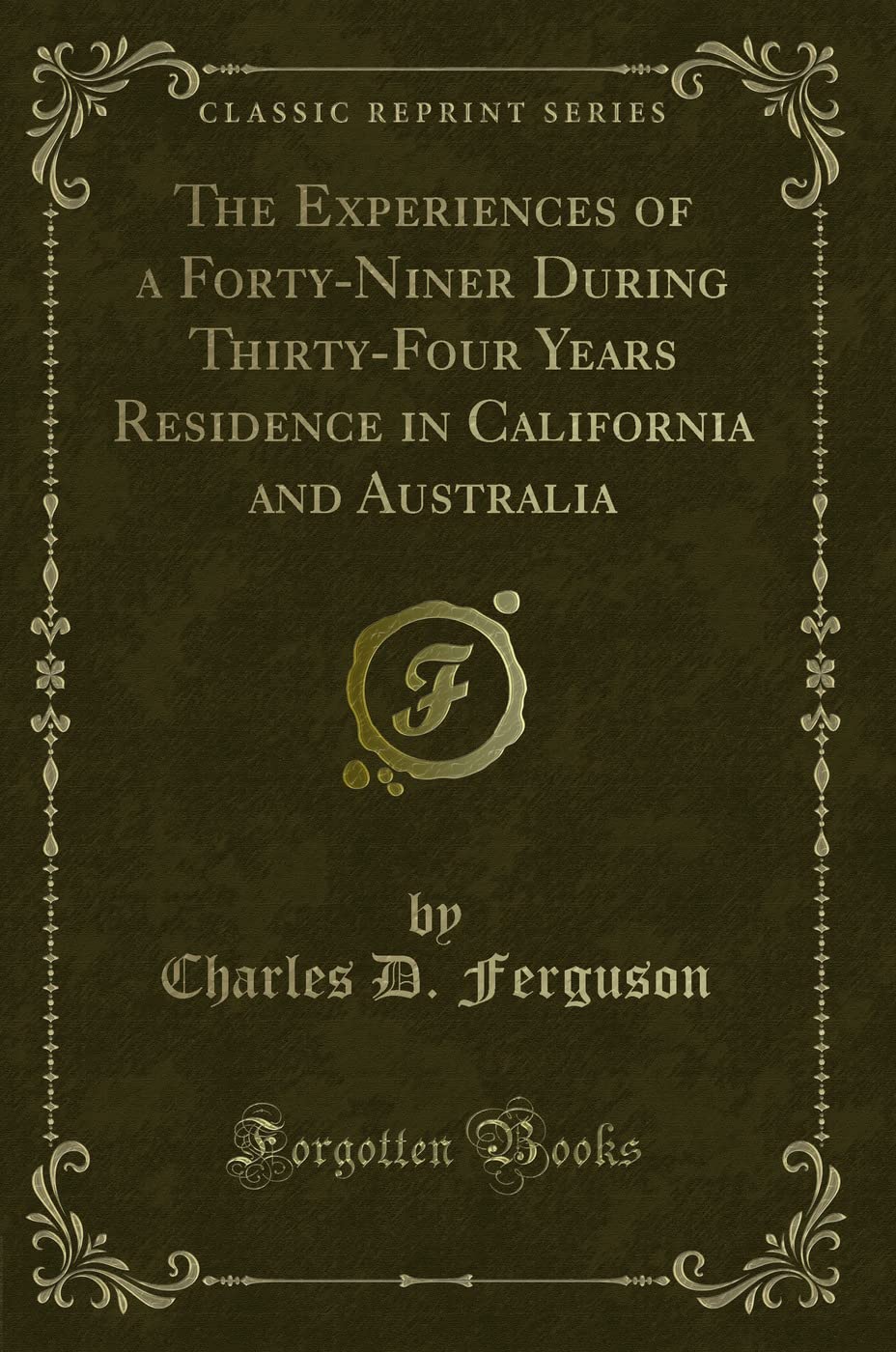 The Experiences of a Forty-Niner During Thirty-Four Years Residence in California and Australia (Classic Reprint) Novels & Short Stories