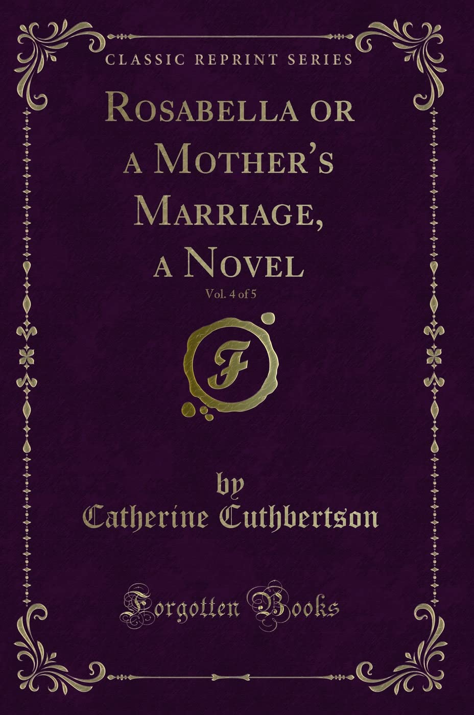 Rosabella or a Mother's Marriage, a Novel, Vol. 4 of 5 (Classic Reprint) Contemporary literature