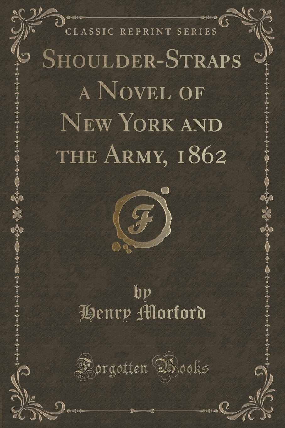 Shoulder-Straps a Novel of New York and the Army, 1862 (Classic Reprint) Novels & Short Stories