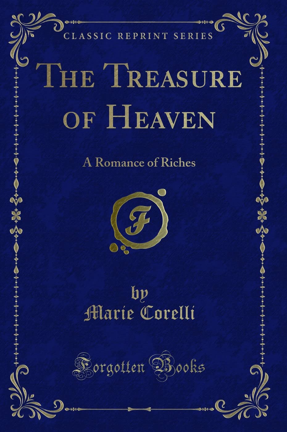 The Treasure of Heaven: A Romance of Riches (Classic Reprint) Novels & Short Stories