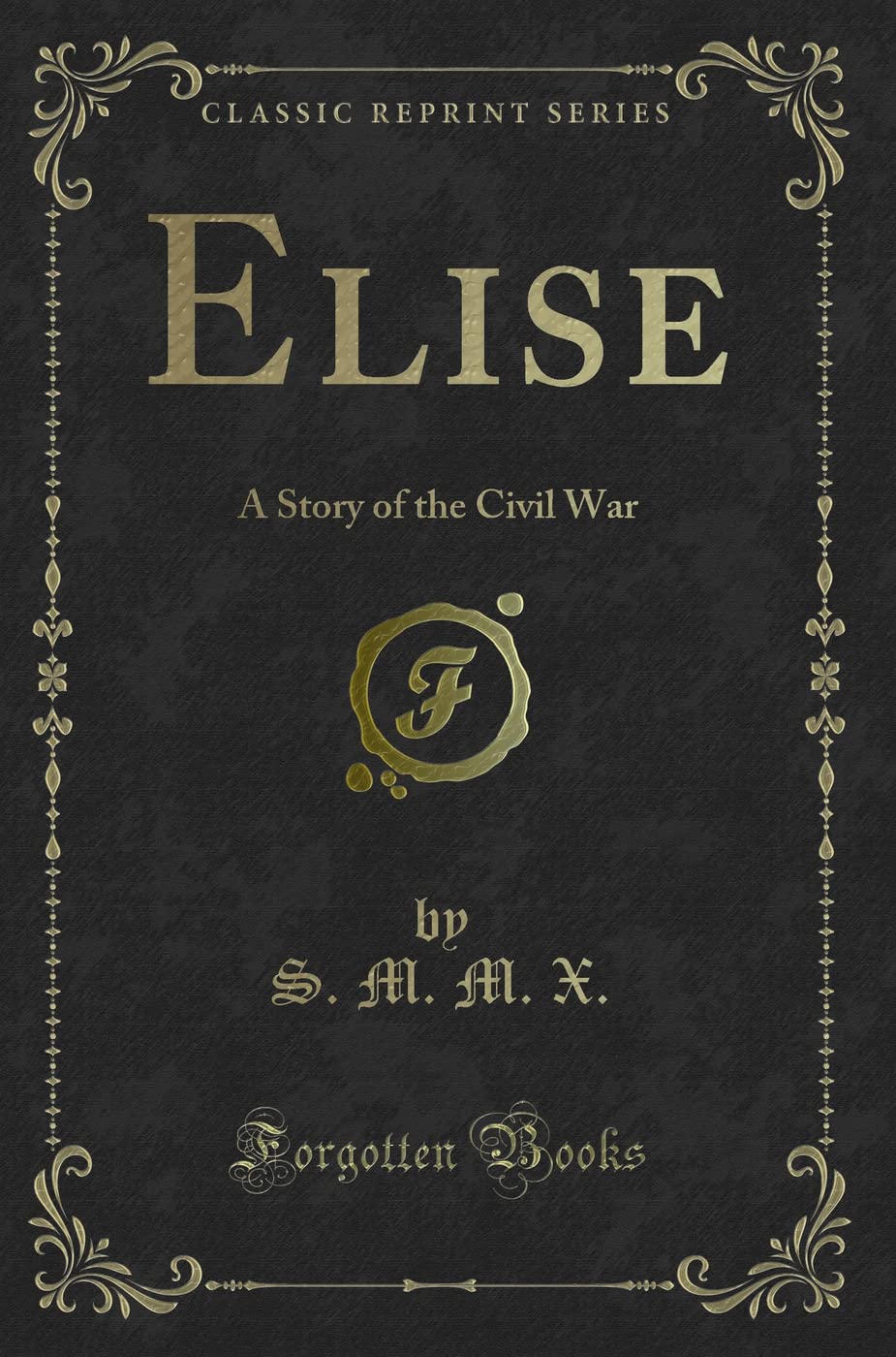 Elise: A Story of the Civil War (Classic Reprint) Novels & Short Stories