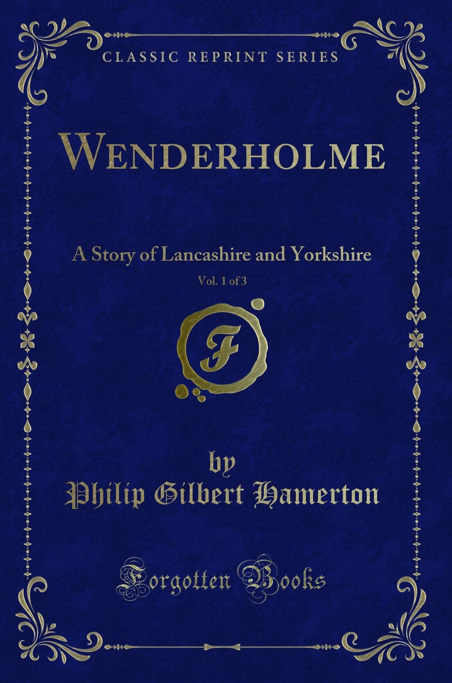 Wenderholme, Vol. 1 of 3: A Story of Lancashire and Yorkshire (Classic Reprint) Novels & Short Stories