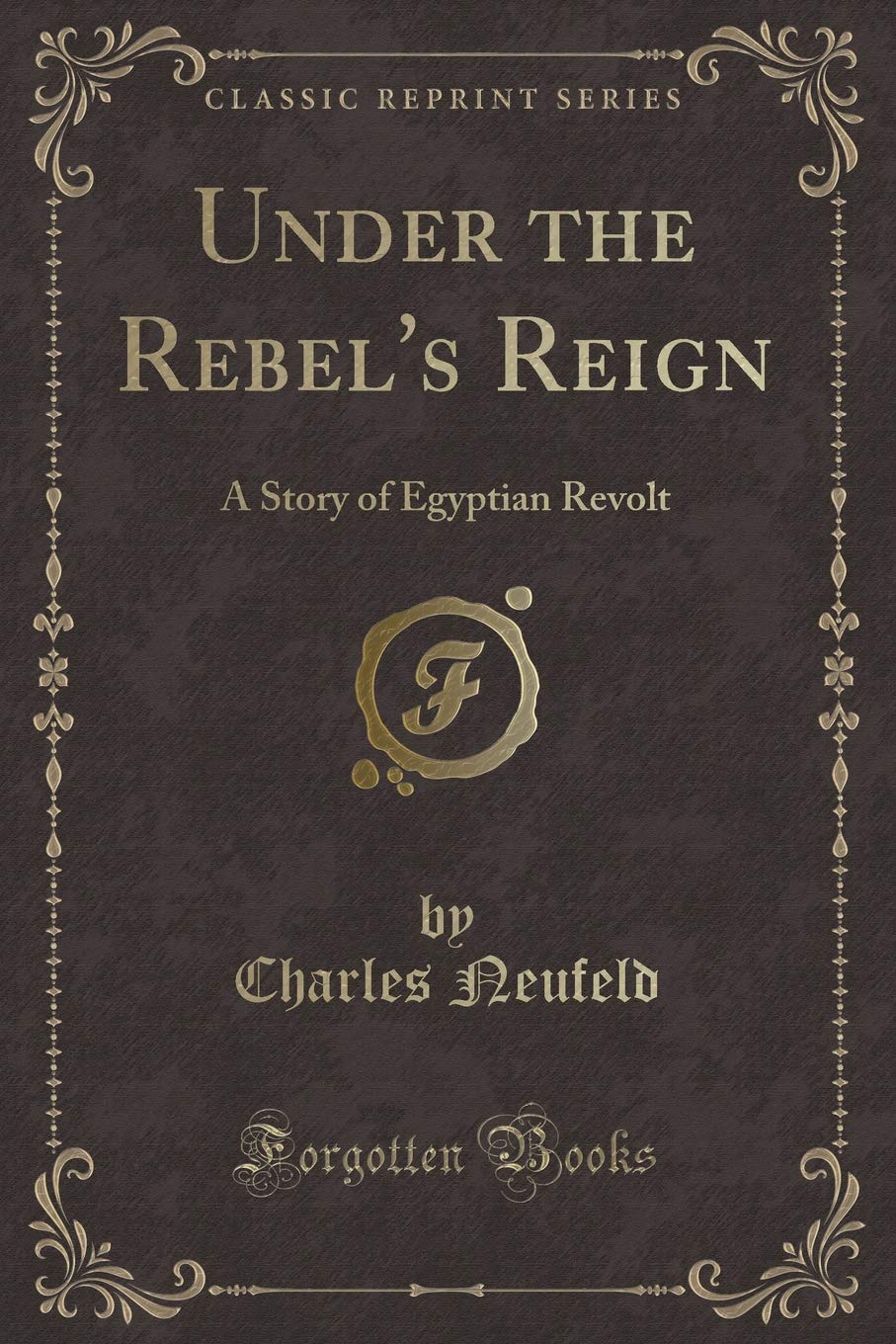Under the Rebel's Reign: A Story of Egyptian Revolt (Classic Reprint) Classics