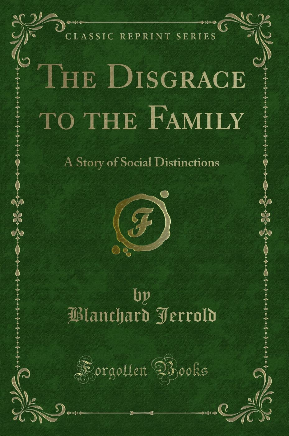 The Disgrace to the Family: A Story of Social Distinctions (Classic Reprint) Novels & Short Stories