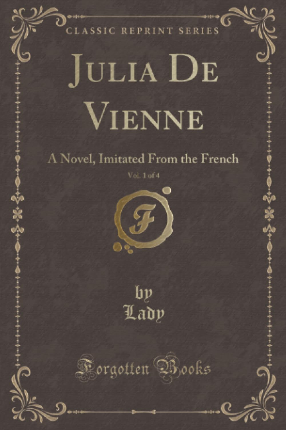 Julia De Vienne, Vol. 1 of 4 (Classic Reprint): A Novel, Imitated From the French: A Novel, Imitated from the French (Classic Reprint) Contemporary literature Books