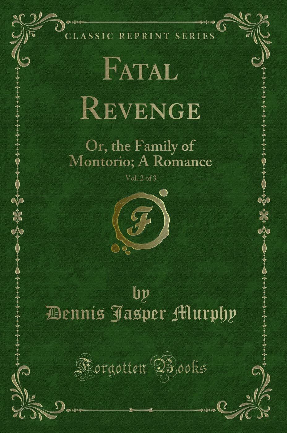 Fatal Revenge, Vol. 2 of 3: Or, the Family of Montorio; A Romance (Classic Reprint) Action & Adventure