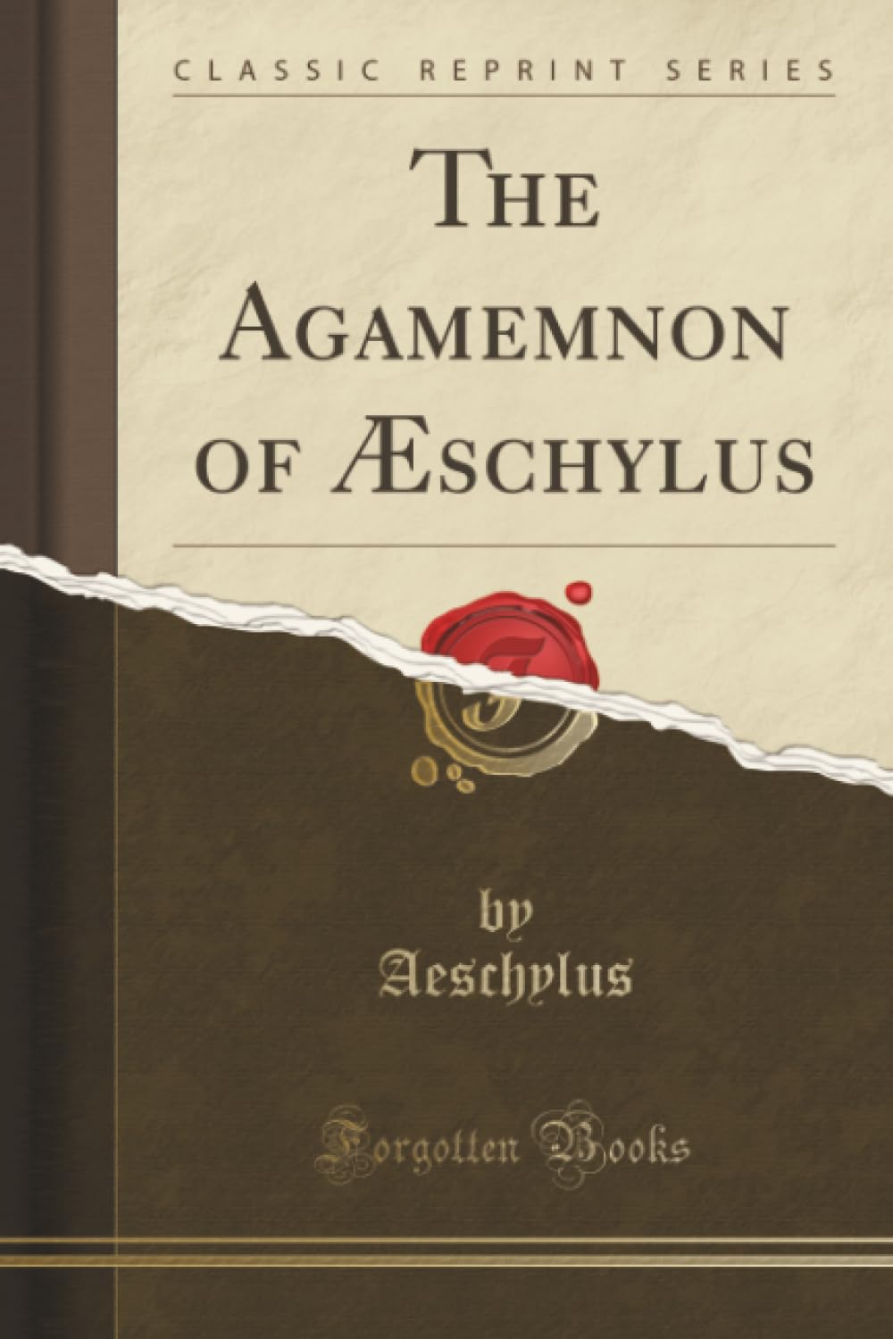 The Agamemnon of Æschylus (Classic Reprint) Drama