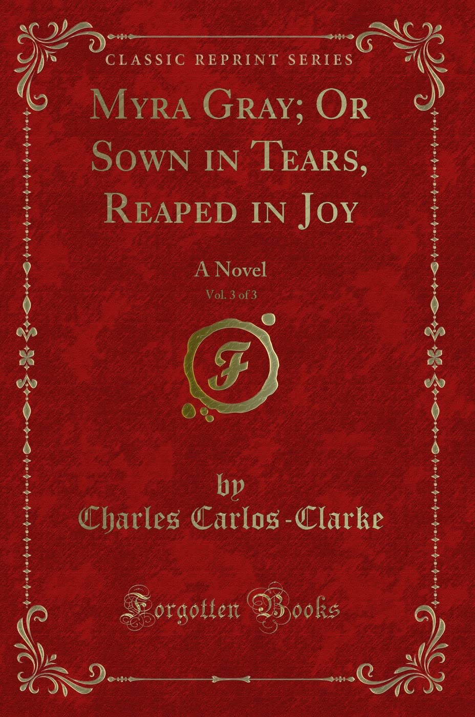 Myra Gray; Or Sown in Tears, Reaped in Joy, Vol. 3 of 3 (Classic Reprint): A Novel: A Novel (Classic Reprint) Historical Fiction