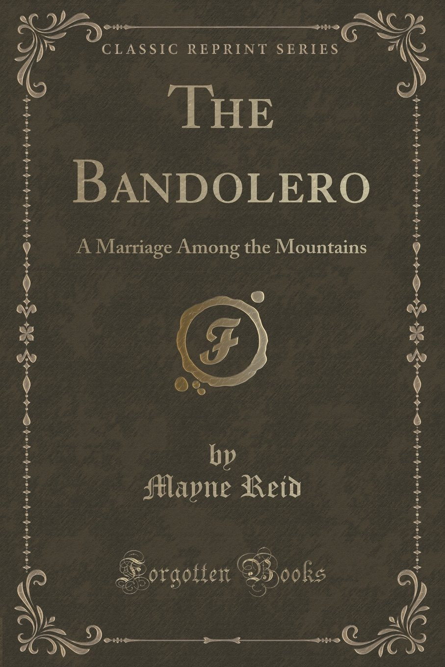 The Bandolero: A Marriage Among the Mountains (Classic Reprint) Classics