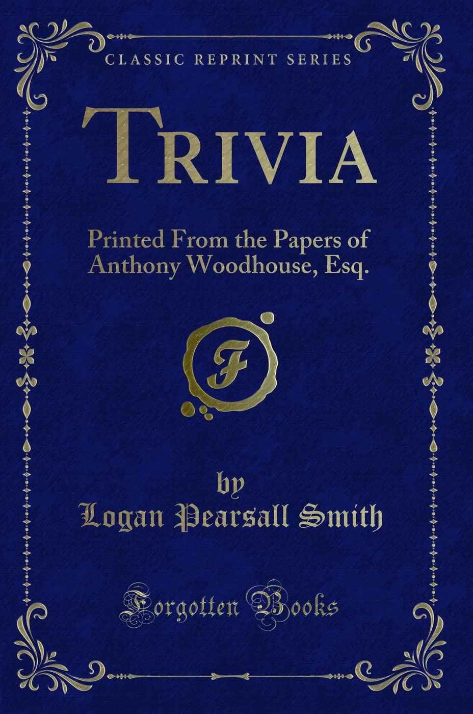 Trivia: Printed From the Papers of Anthony Woodhouse, Esq. (Classic Reprint) Novels & Short Stories