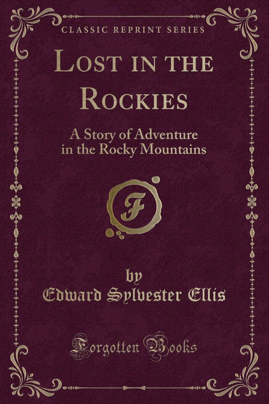 Lost in the Rockies: A Story of Adventure in the Rocky Mountains (Classic Reprint) Novels & Short Stories