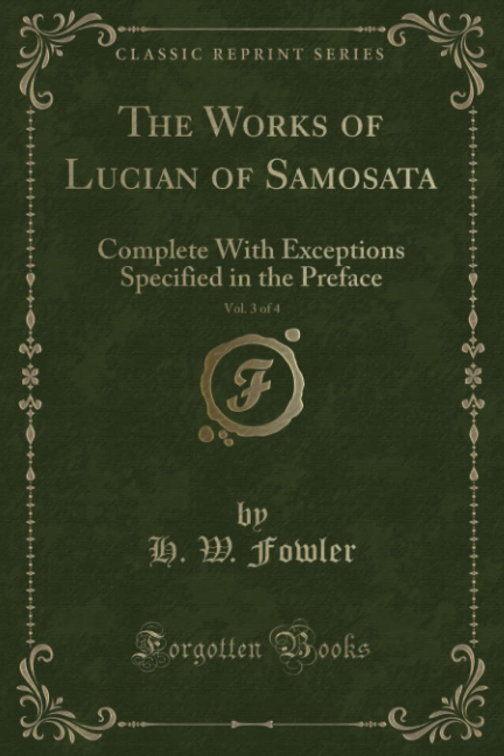 The Works of Lucian of Samosata, Vol. 3 of 4 (Classic Reprint): Complete With Exceptions Specified in the Preface: Complete with Exceptions Specified in the Preface (Classic Reprint) Novels & Short Stories