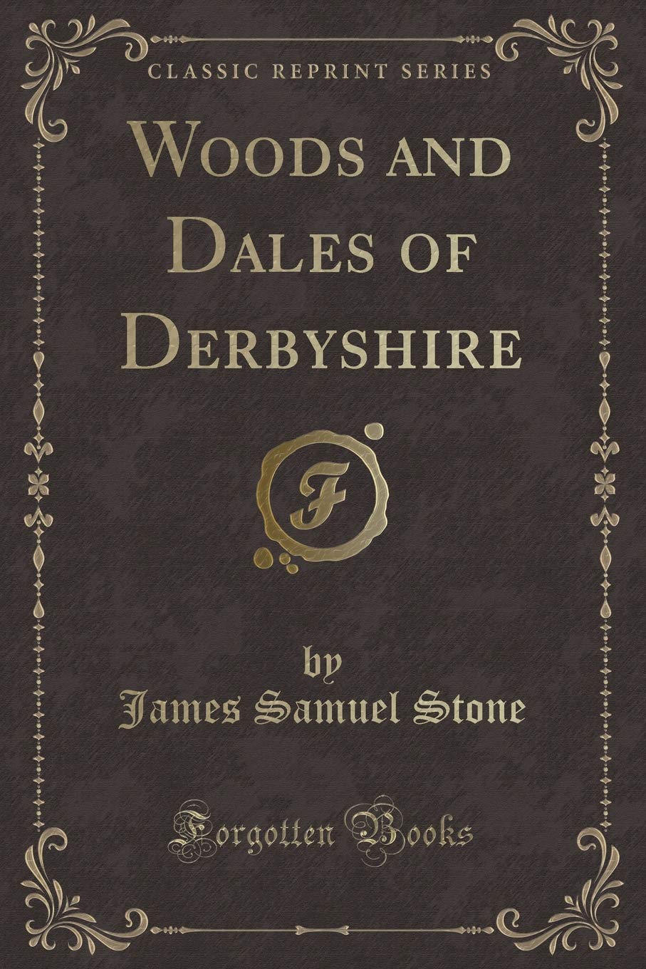 Woods and Dales of Derbyshire (Classic Reprint) Novels & Short Stories