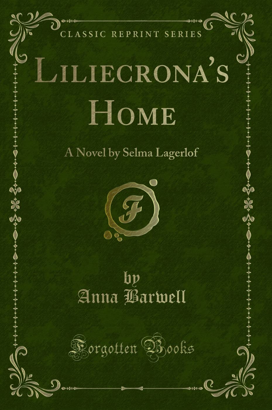 Liliecrona's Home (Classic Reprint): A Novel by Selma Lagerlof: A Novel by Selma Lagerlof (Classic Reprint) Novels & Short Stories