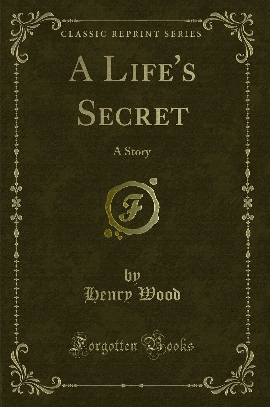 A Life's Secret: A Story (Classic Reprint) Novels & Short Stories