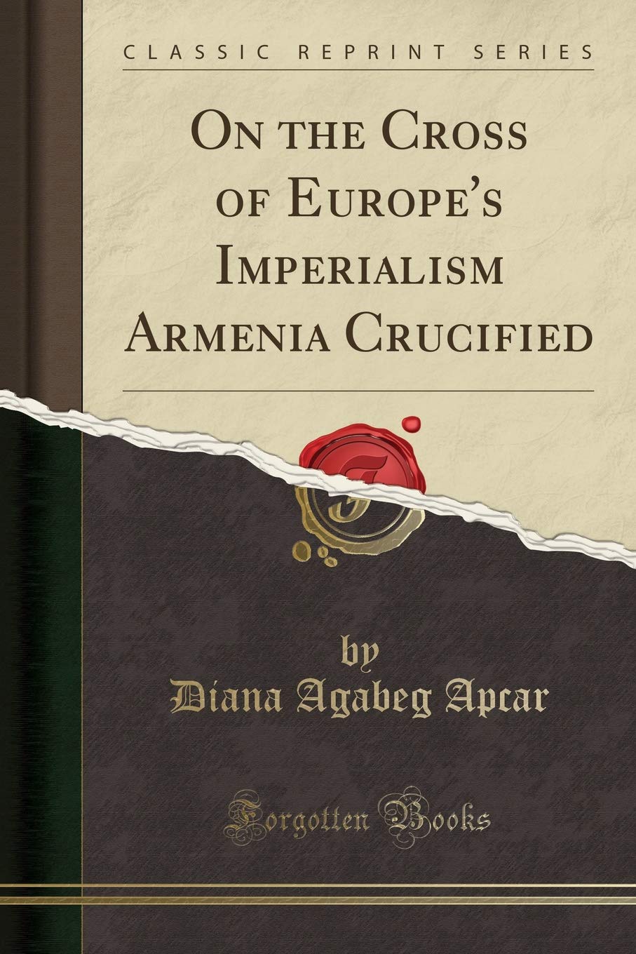 On the Cross of Europe's Imperialism Armenia Crucified (Classic Reprint) Social Sciences