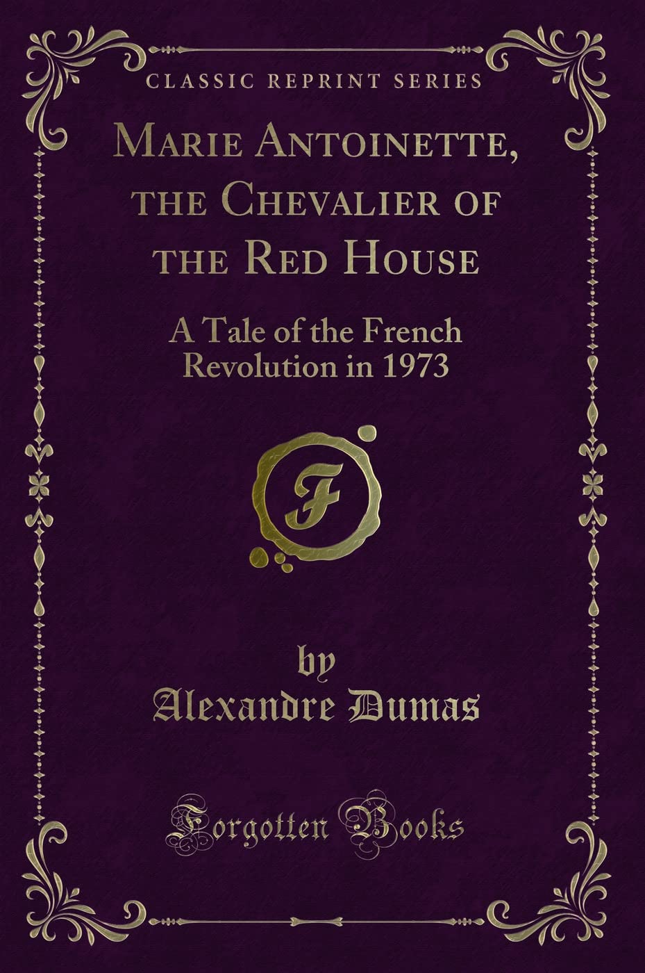 Marie Antoinette, the Chevalier of the Red House: A Tale of the French Revolution in 1973 (Classic Reprint) Novels & Short Stories