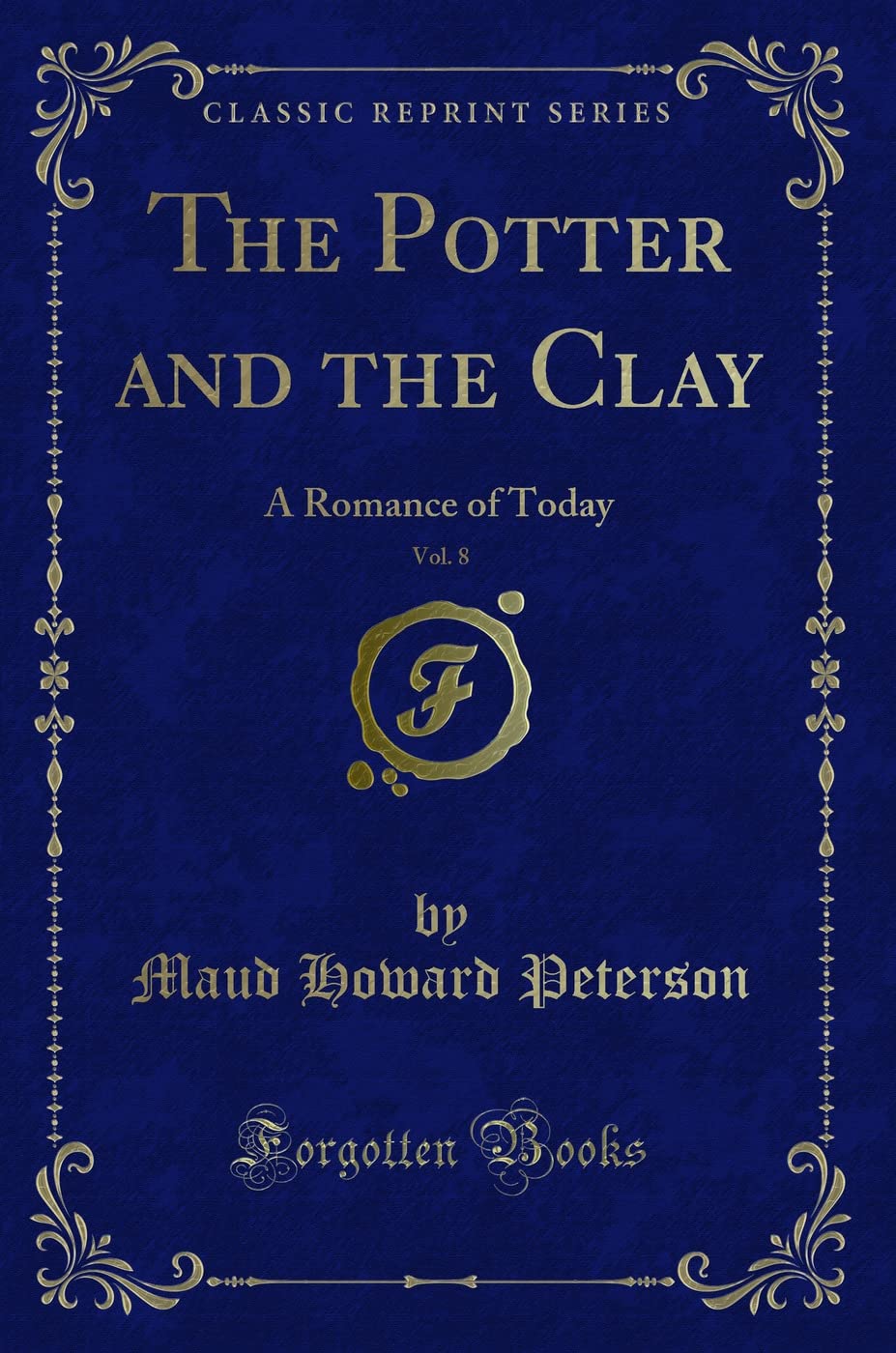 The Potter and the Clay, Vol. 8: A Romance of Today (Classic Reprint) Action & Adventure
