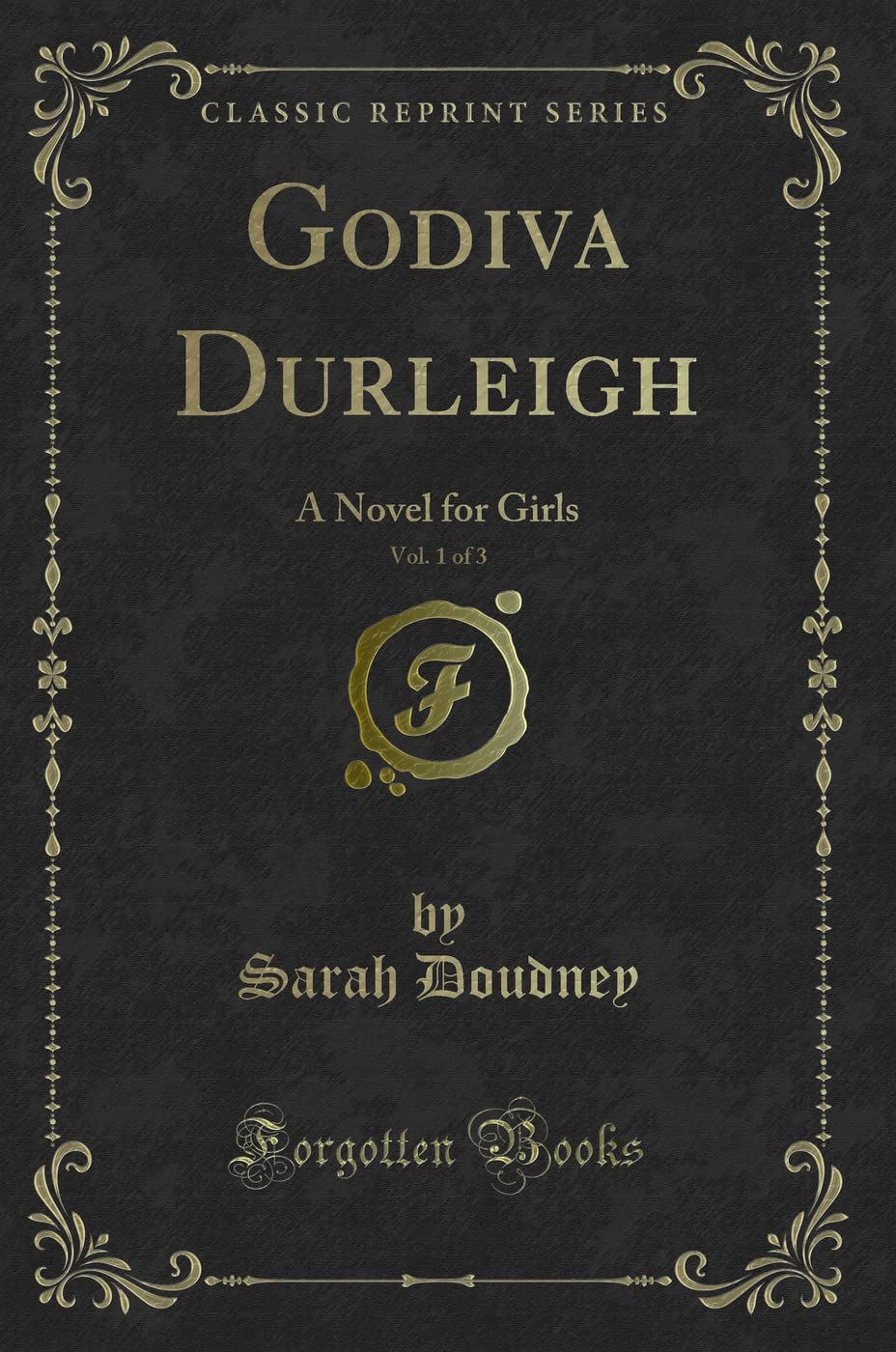 Godiva Durleigh, Vol. 1 of 3 (Classic Reprint): A Novel for Girls: A Novel for Girls (Classic Reprint) Novels & Short Stories
