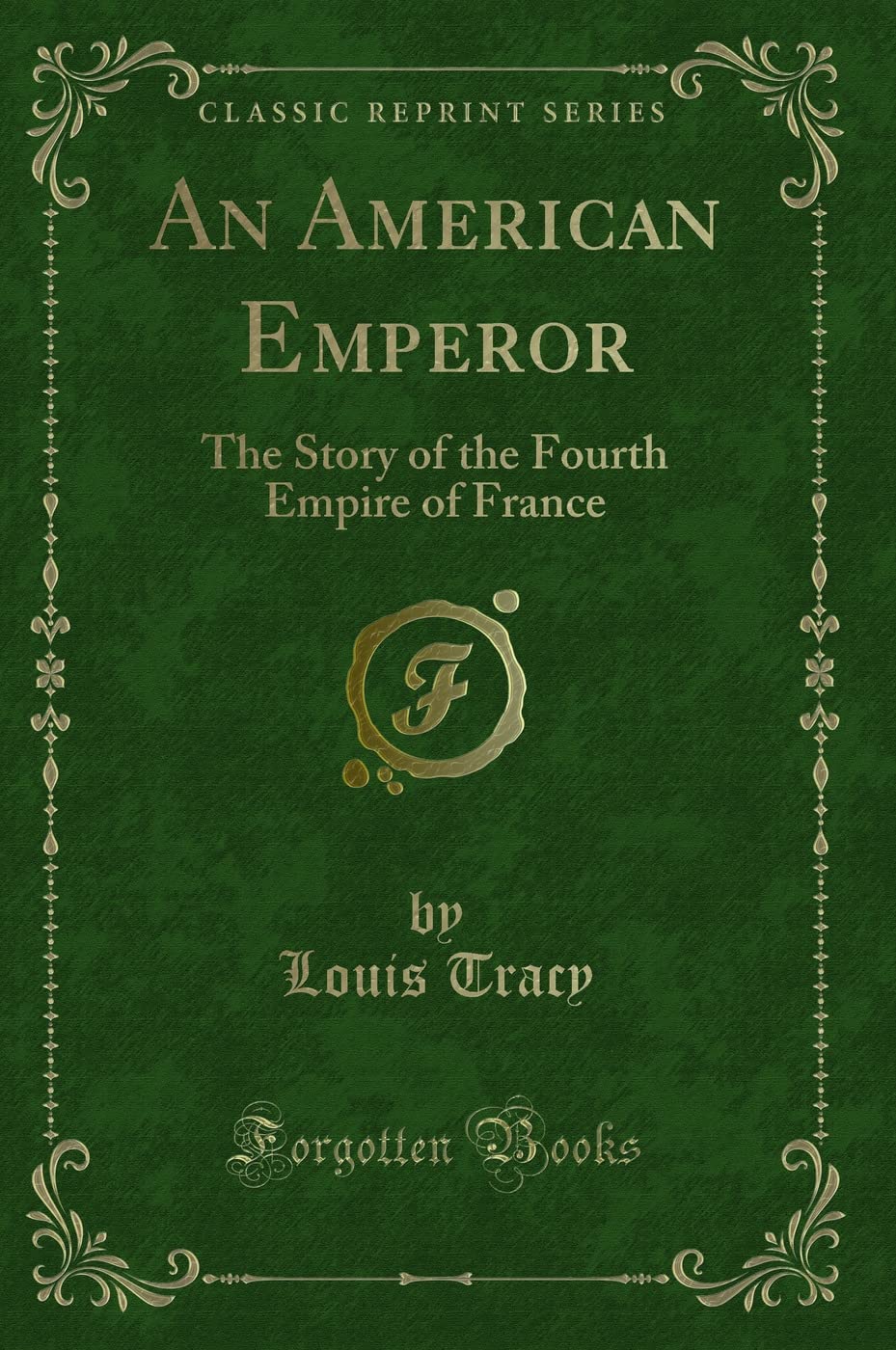 An American Emperor: The Story of the Fourth Empire of France (Classic Reprint) Novels & Short Stories