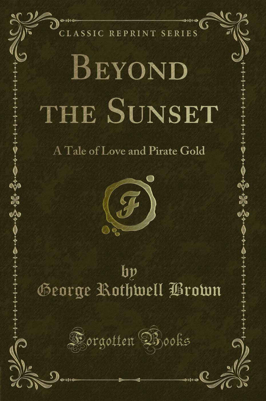 Beyond the Sunset: A Tale of Love and Pirate Gold (Classic Reprint) Action & Adventure
