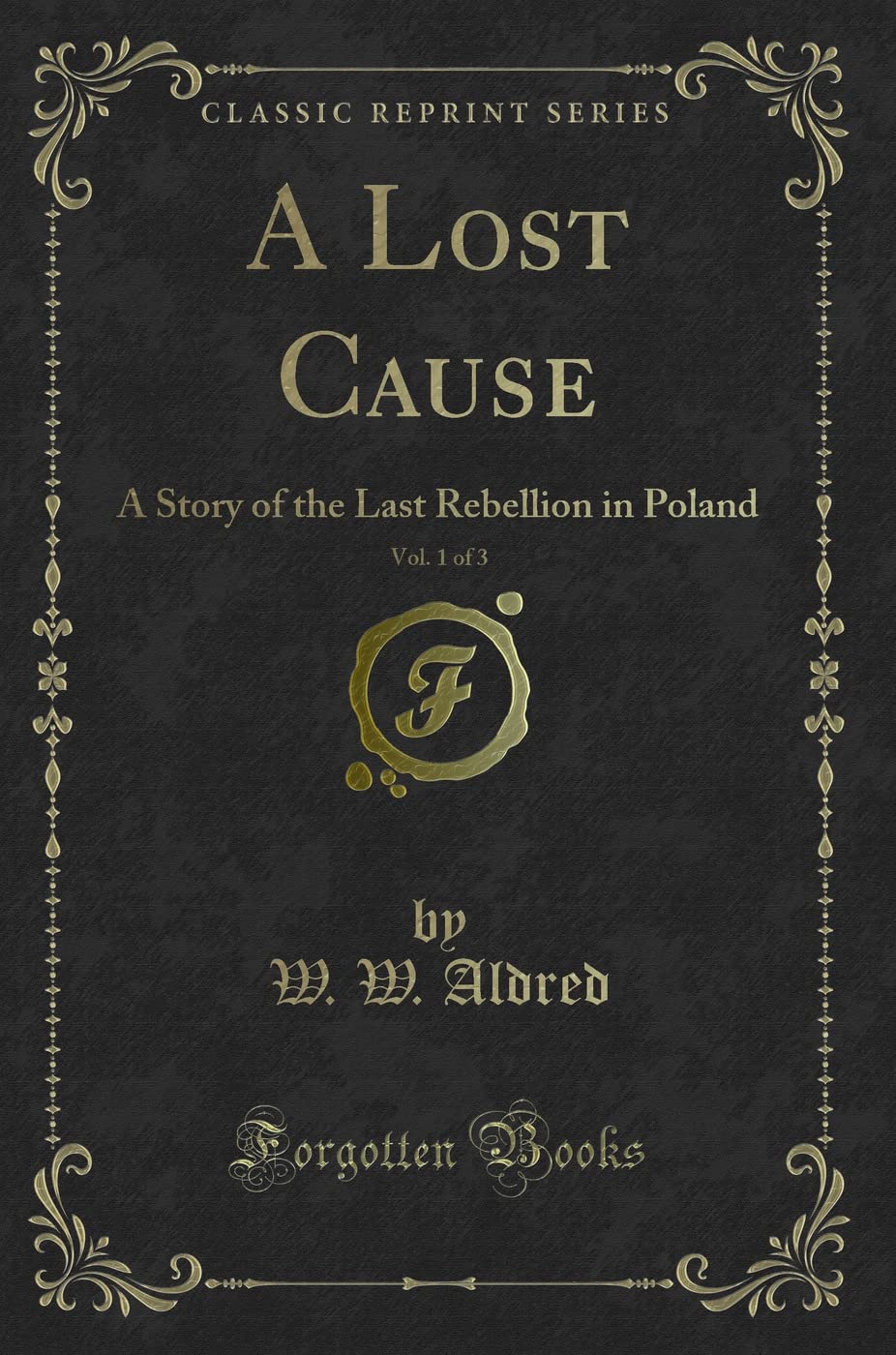 A Lost Cause, Vol. 1 of 3: A Story of the Last Rebellion in Poland (Classic Reprint) Novels & Short Stories