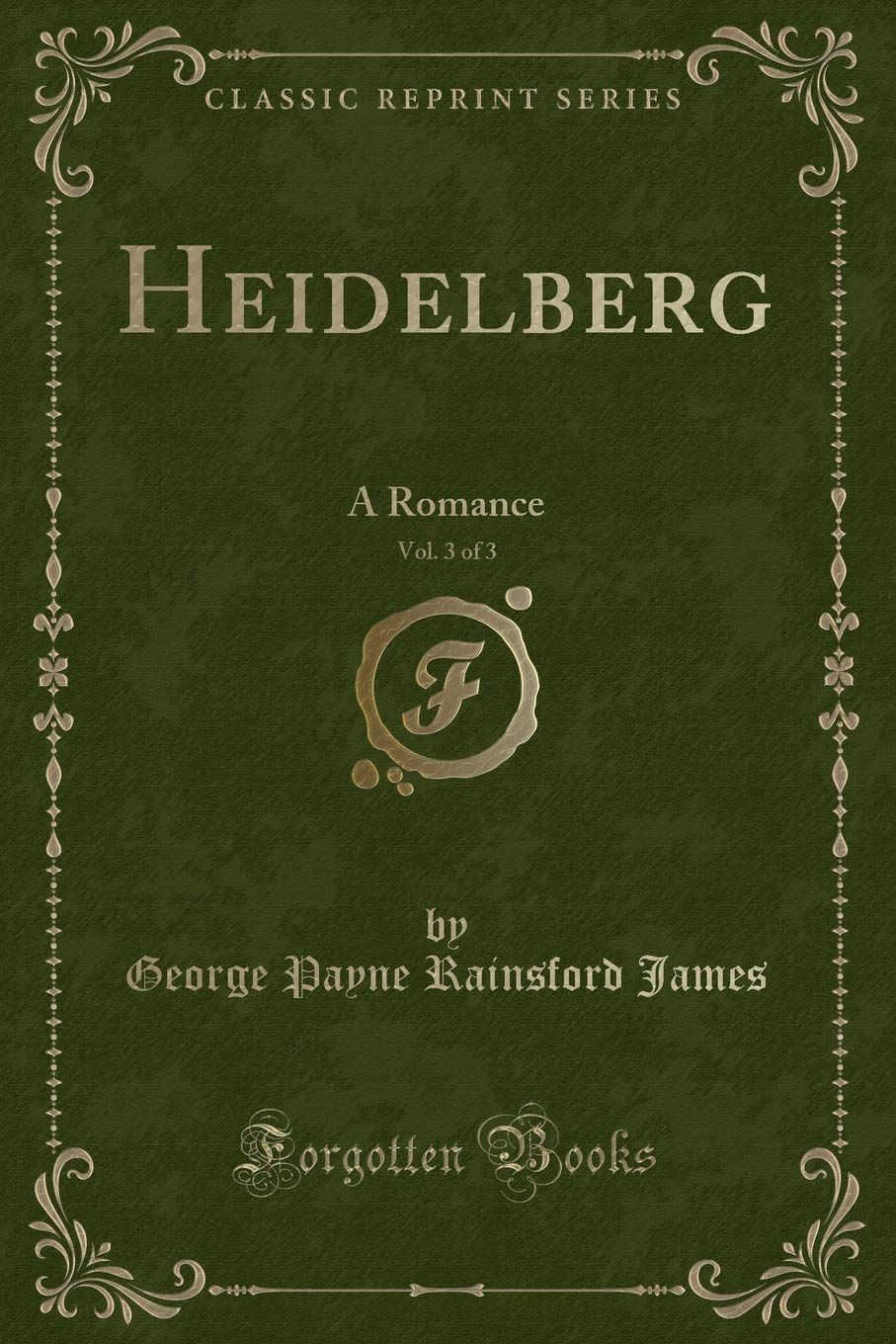 Heidelberg, Vol. 3 of 3: A Romance (Classic Reprint) Novels & Short Stories