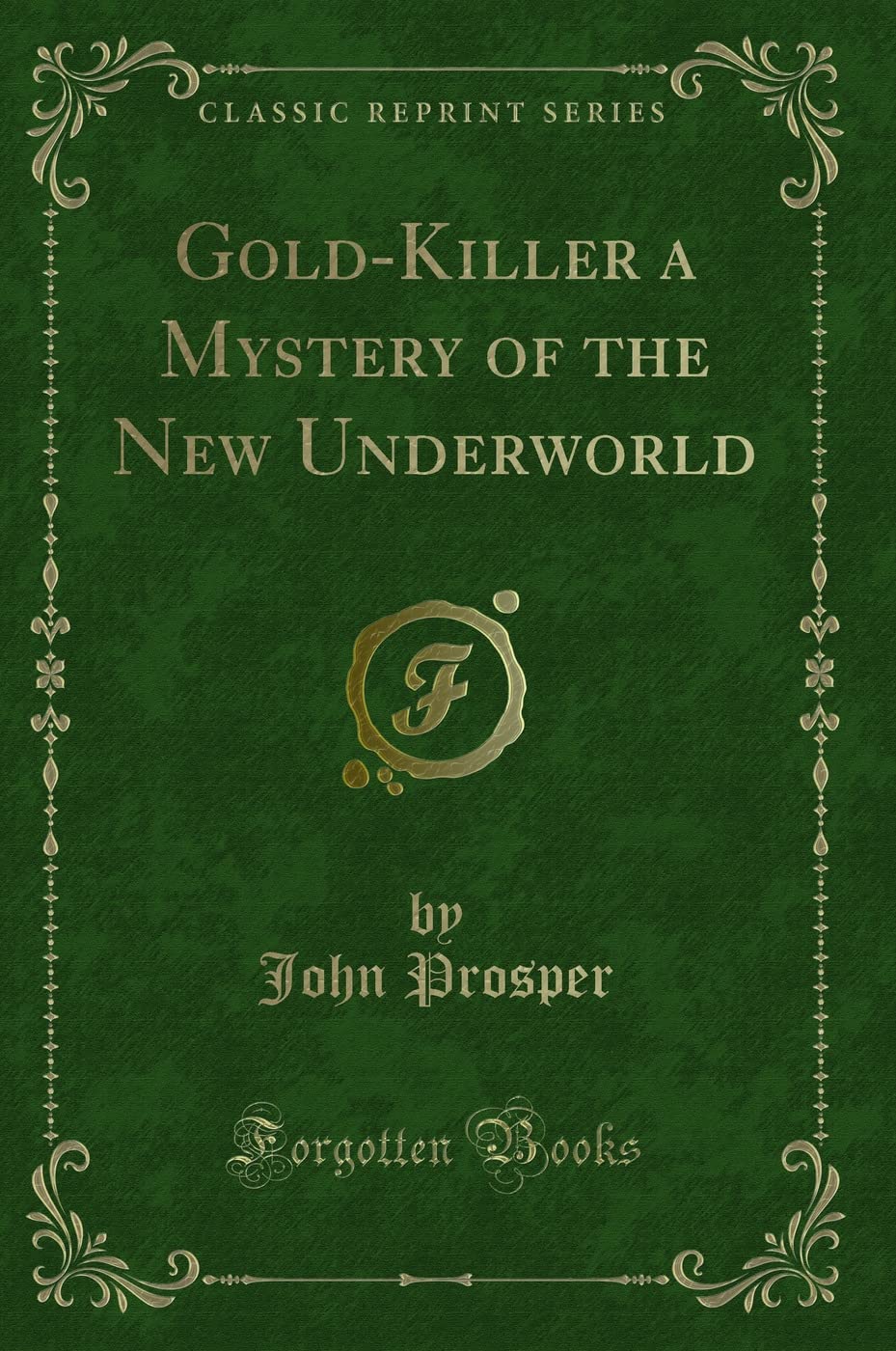 Gold-Killer a Mystery of the New Underworld (Classic Reprint) Novels & Short Stories