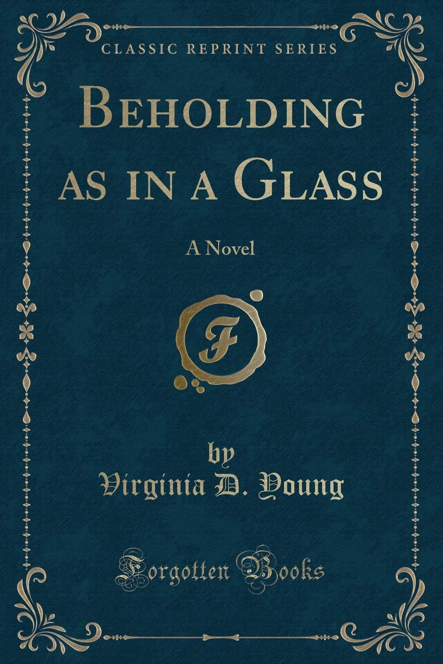 Beholding as in a Glass: A Novel (Classic Reprint) Novels & Short Stories