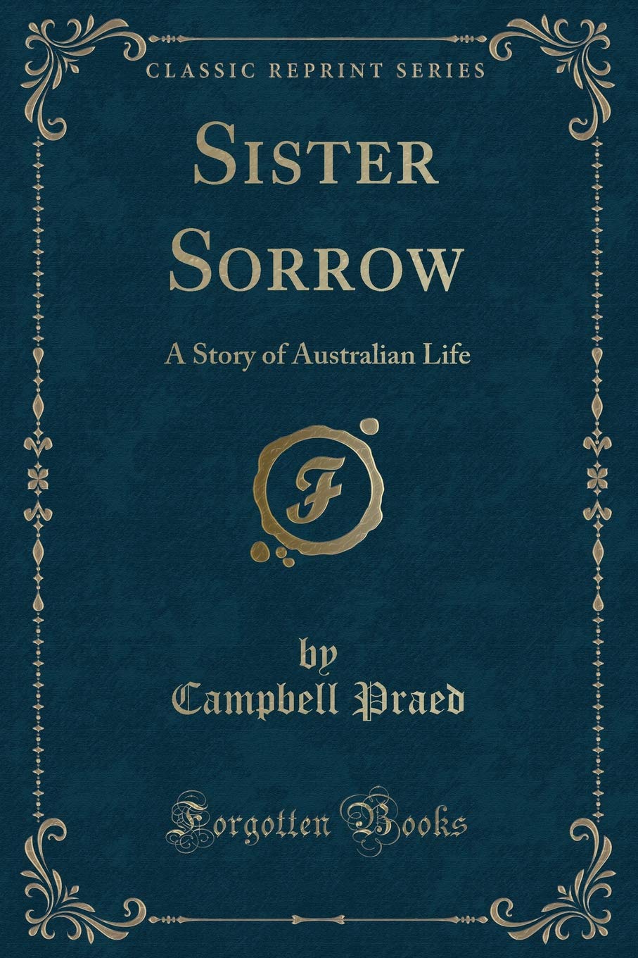 Sister Sorrow: A Story of Australian Life (Classic Reprint) Novels & Short Stories