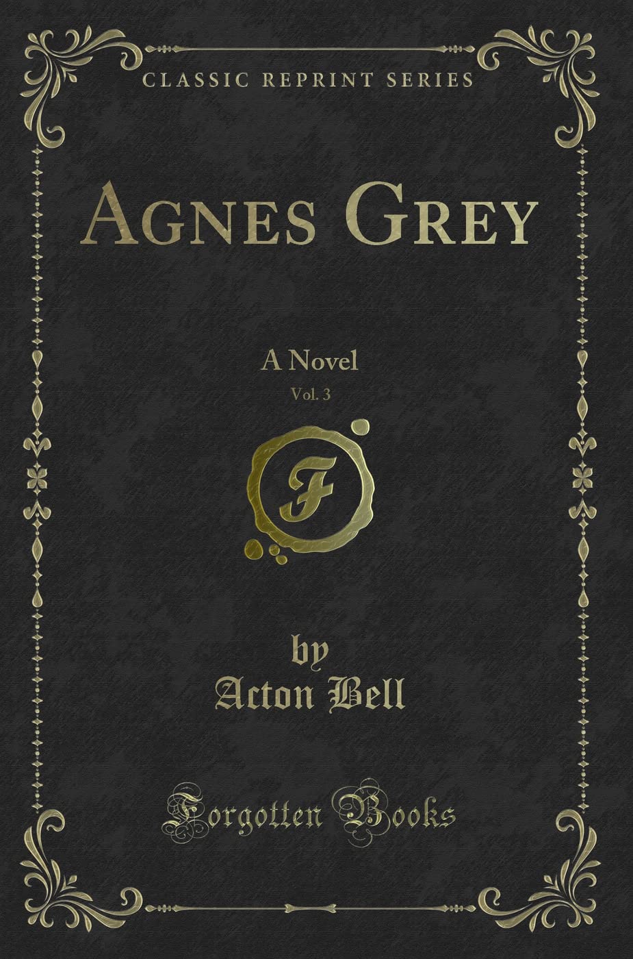 Agnes Grey, Vol. 3 (Classic Reprint): A Novel: A Novel (Classic Reprint) Novels & Short Stories