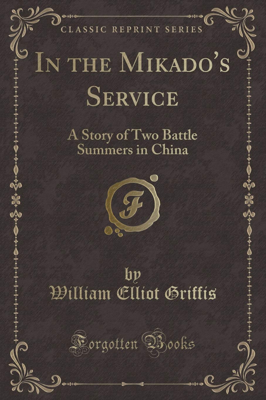 In the Mikado's Service: A Story of Two Battle Summers in China (Classic Reprint) Novels & Short Stories