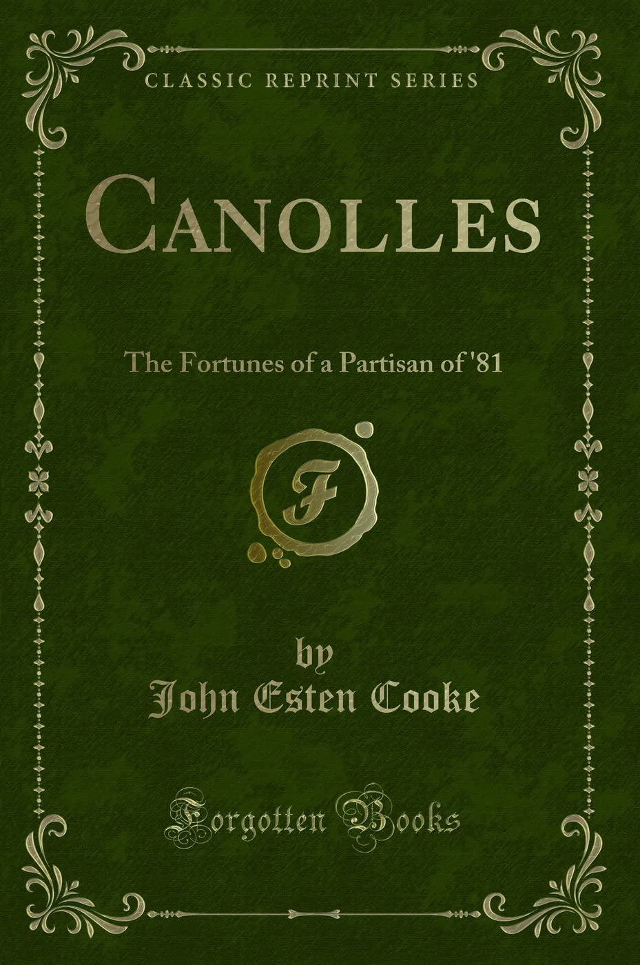 Canolles: The Fortunes of a Partisan of '81 (Classic Reprint) Novels & Short Stories