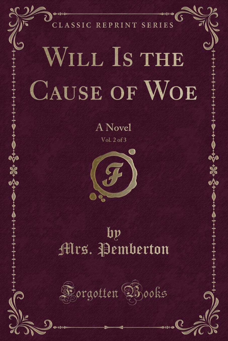 Will Is the Cause of Woe, Vol. 2 of 3: A Novel (Classic Reprint) Novels & Short Stories