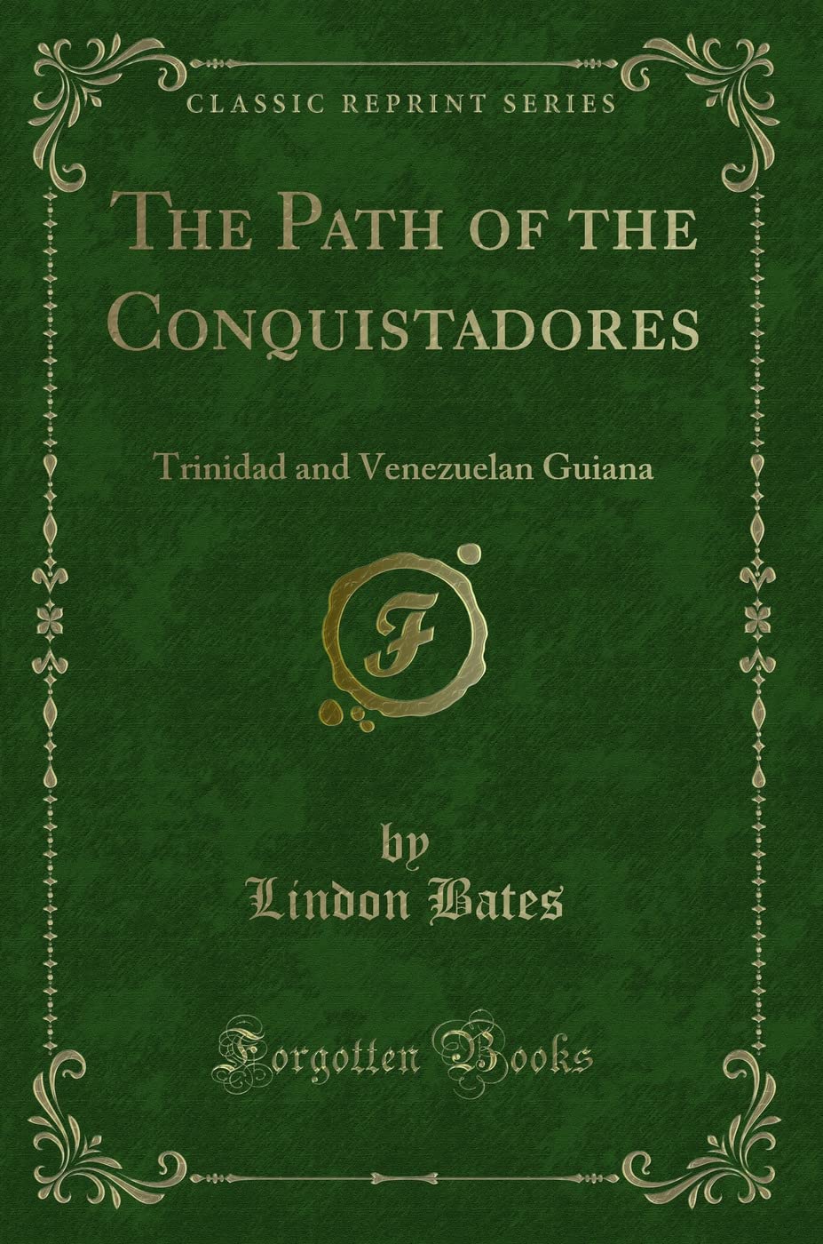 The Path of the Conquistadores: Trinidad and Venezuelan Guiana (Classic Reprint) Action & Adventure