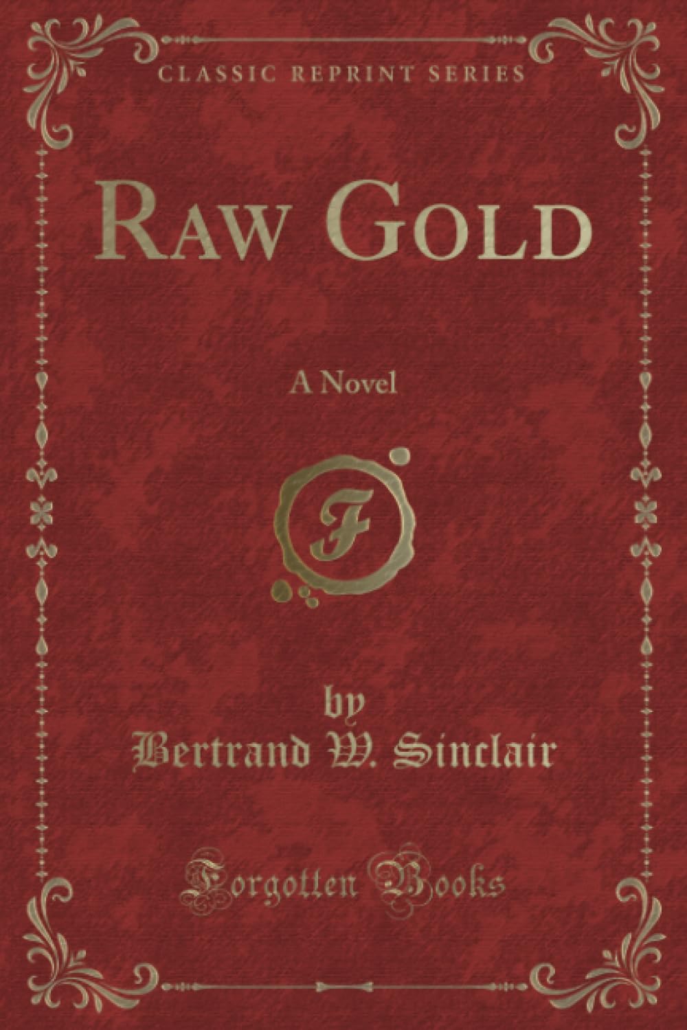 Raw Gold (Classic Reprint): A Novel: A Novel (Classic Reprint) Novels & Short Stories