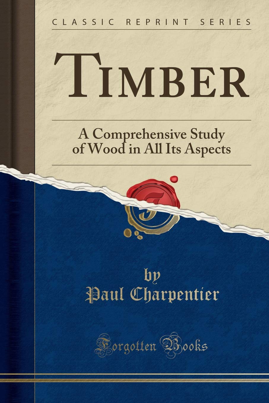 Timber: A Comprehensive Study of Wood in All Its Aspects (Classic Reprint) Home & Household