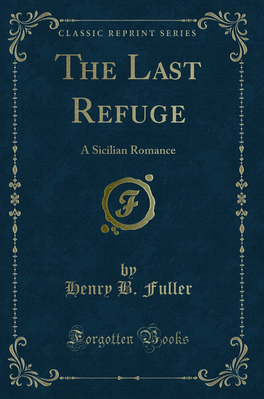 The Last Refuge (Classic Reprint): A Sicilian Romance: A Sicilian Romance (Classic Reprint) Contemporary literature