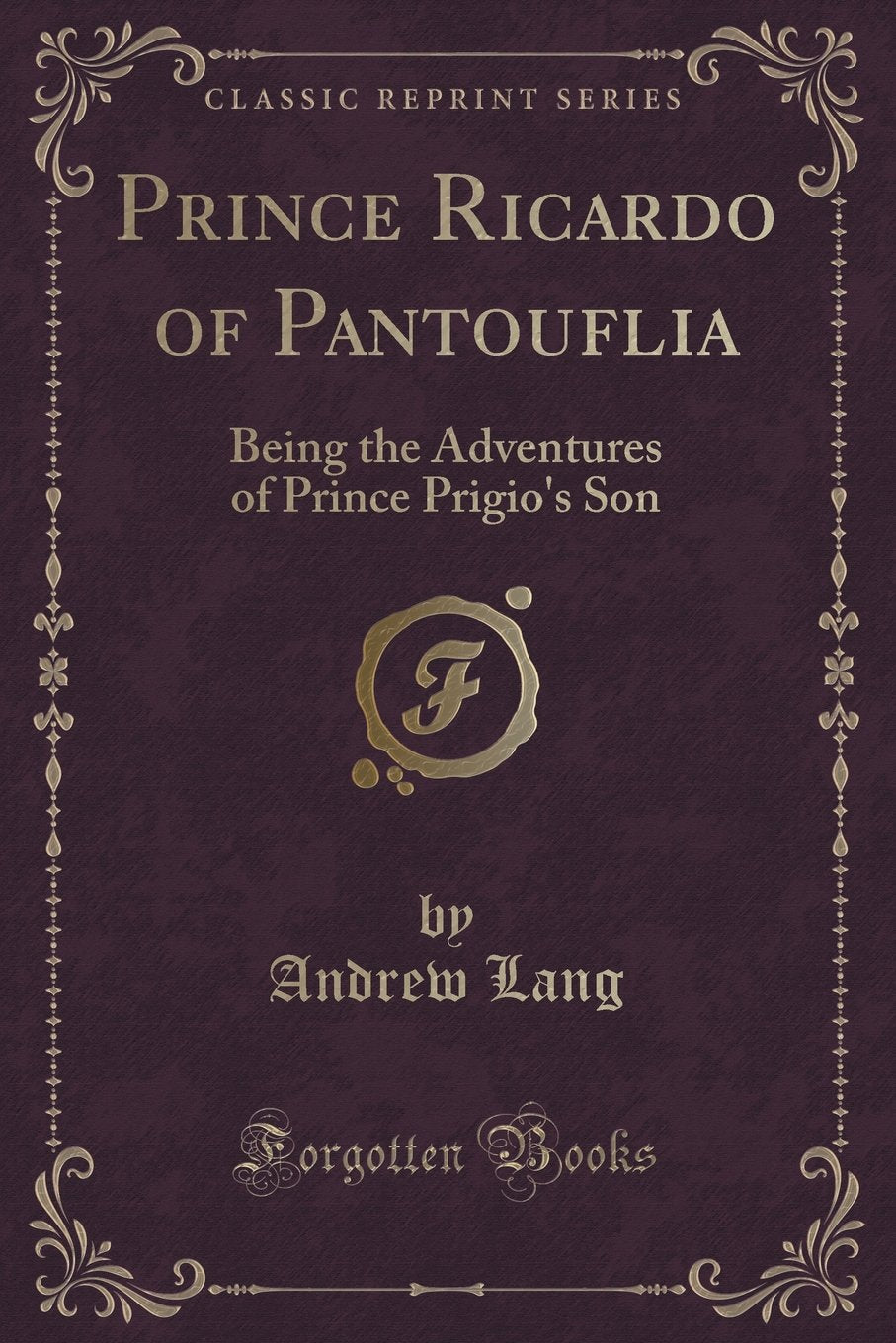 Prince Ricardo of Pantouflia: Being the Adventures of Prince Prigio's Son (Classic Reprint) Novels & Short Stories