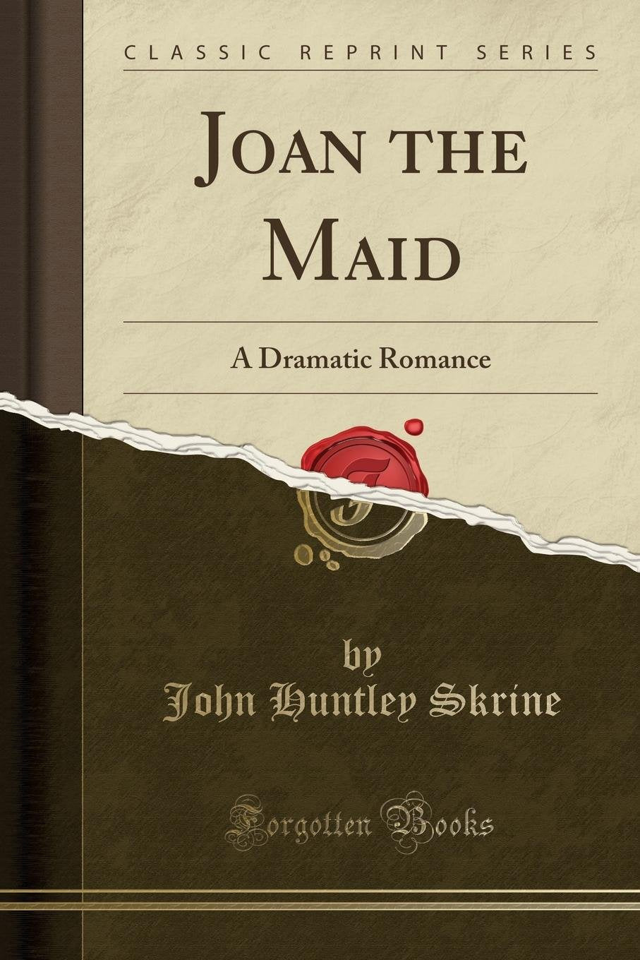 Joan the Maid: A Dramatic Romance (Classic Reprint) Drama