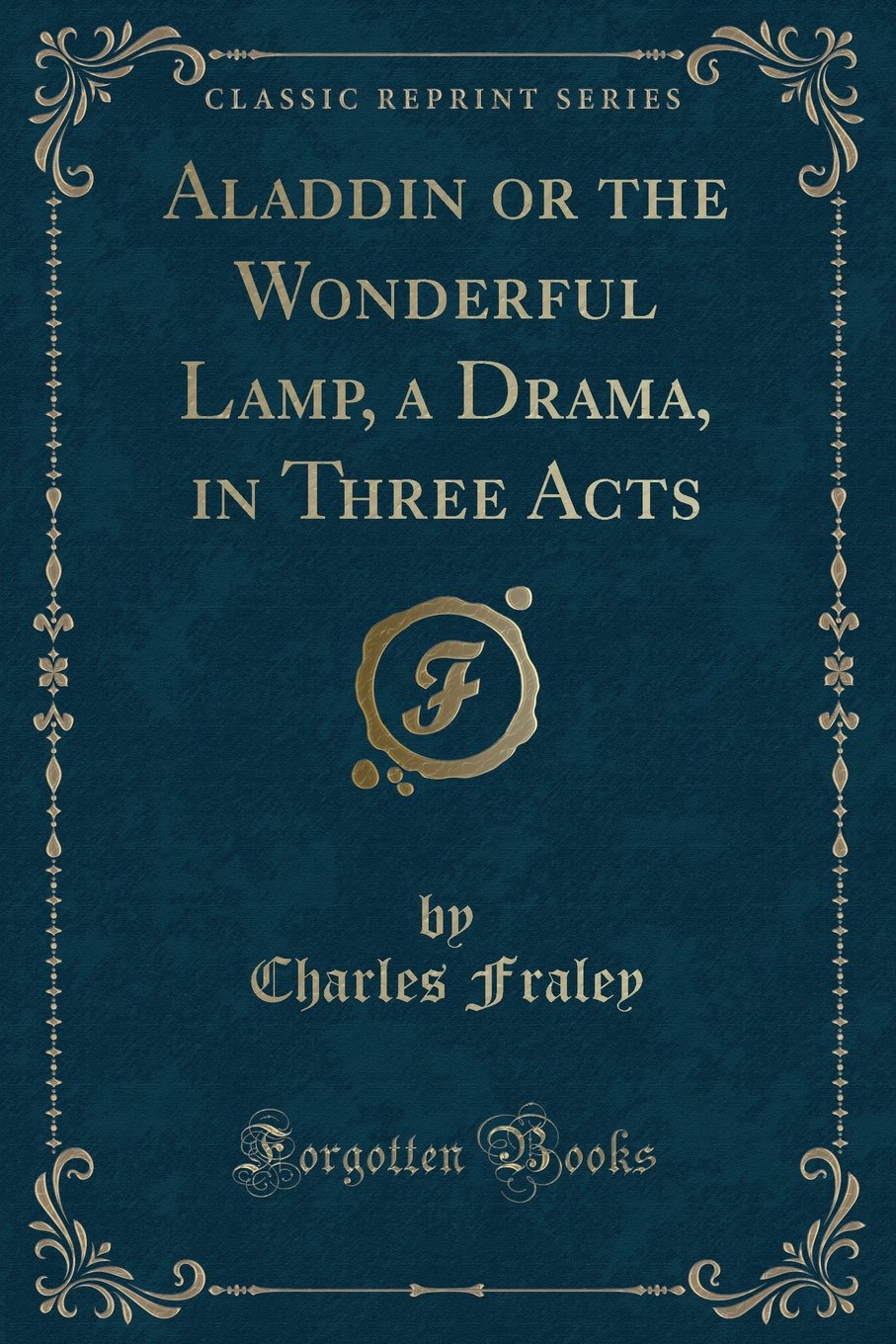 Aladdin or the Wonderful Lamp, a Drama, in Three Acts (Classic Reprint) Novels & Short Stories
